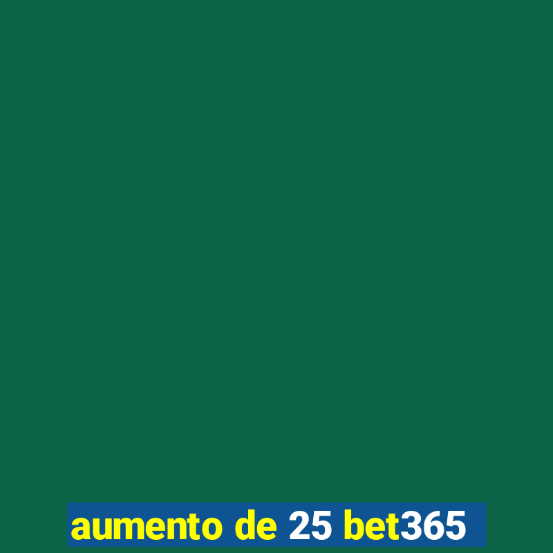 aumento de 25 bet365